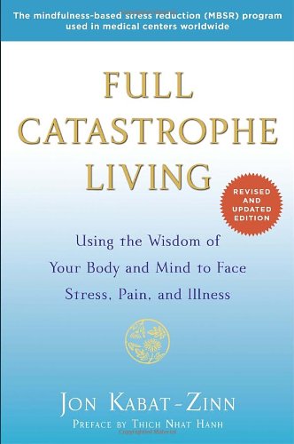 Full Catastrophe Living (Revised Edition): Using the Wisdom of Your Body and Mind to Face Stress, Pain, and Illness