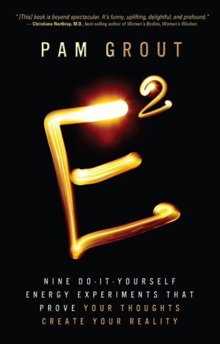 E-Squared: Nine Do-It-Yourself Energy Experiments That Prove Your Thoughts Create Your Reality