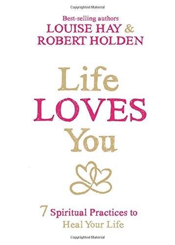 Life Loves You: 7 Spiritual Practices to Heal Your Life