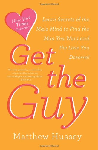 Get the Guy: Learn Secrets of the Male Mind to Find the Man You Want and the Love You Deserve