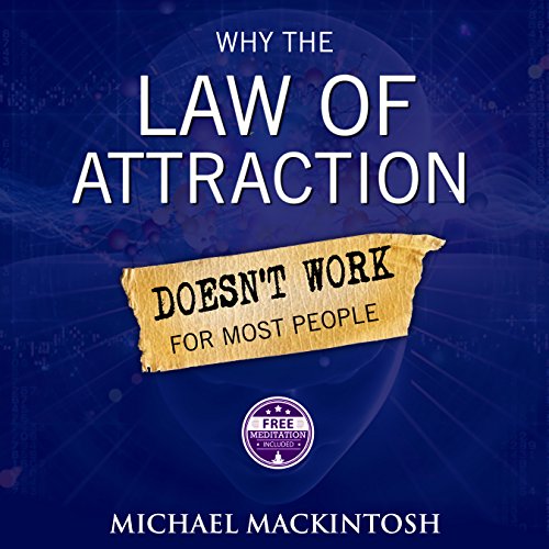 Why the Law of Attraction Doesn’t Work for Most People: How to Create Everything You Truly Desire