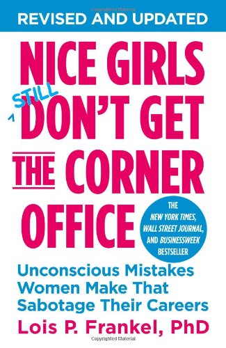 Nice Girls Don’t Get the Corner Office: Unconscious Mistakes Women Make That Sabotage Their Careers (A NICE GIRLS Book)