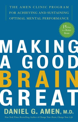 Making a Good Brain Great: The Amen Clinic Program for Achieving and Sustaining Optimal Mental Performance