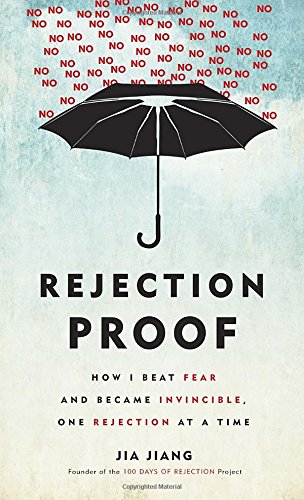 Rejection Proof: How I Beat Fear and Became Invincible Through 100 Days of Rejection