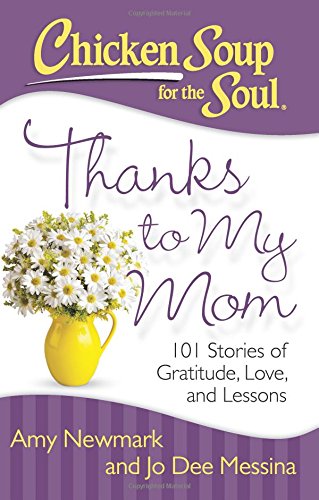 Chicken Soup for the Soul: Thanks to My Mom: 101 Stories of Gratitude, Love, and Lessons