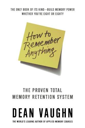 How to Remember Anything: The Proven Total Memory Retention System