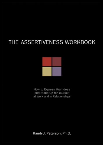 The Assertiveness Workbook: How to Express Your Ideas and Stand Up for Yourself at Work and in Relationships