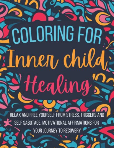 Coloring for Inner Child Healing: Relax and Free Yourself from Stress, Triggers and Self Sabotage . 60 Coloring Pages With Motivational Affirmations … (Inner Child Healing With Caldwell Ramsey)