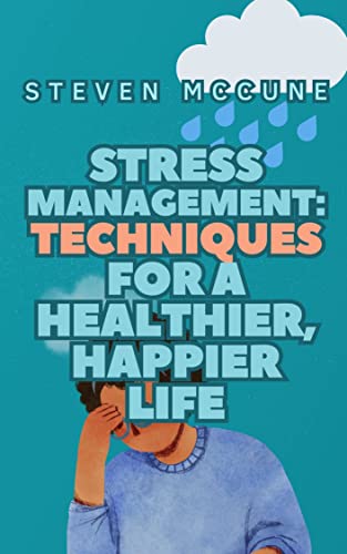 Stress Management: Techniques for a Healthier, Happier Life (Empower Your Life: Personal Growth and Mastery)