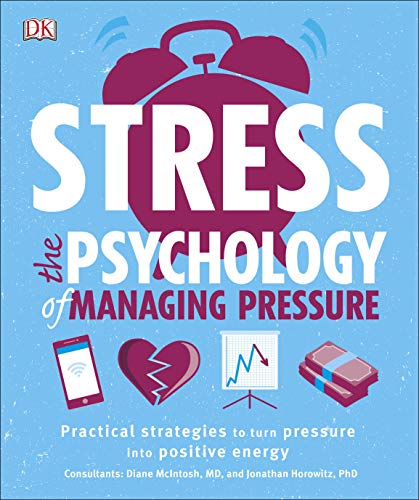 Stress The Psychology of Managing Pressure: Practical Strategies to turn Pressure into Positive Energy