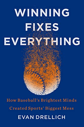 Winning Fixes Everything: How Baseball’s Brightest Minds Created Sports’ Biggest Mess